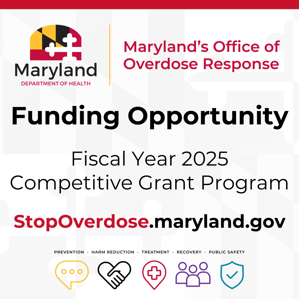 Funding Opportunity. Fiscal Year 2025 Competitive Grant Program. Maryland's Office of Overdose Response. Maryland Department of Health. StopOverdose.Maryland.Gov.