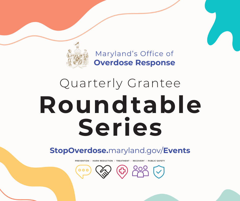 Maryland's Office of Overdose Response Quarterly Grantee Roundtable Series. Stopoverdose.maryland.gov/events.