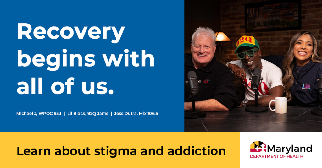An image of three people sitting behind a table with microphones, including Michael J of WPOC 93.1, Lil Black of 92Q Jams, and Jess Dutra of Mix 106.5. Text on the image reads: "Recovery begins with all of us. Learn about stigma and addiction. Maryland Department of Health."