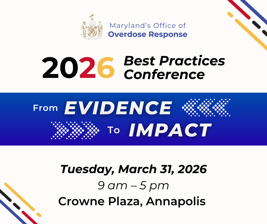 Maryland's Office of Overdose Response. 2026 Best Practices Conference. From evidence to impact. Tuesday, March 31, 2026. 9 am to 5 pm. Crowne Plaza, Annapolis.