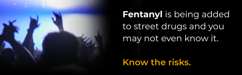 Fentanyl is being added to street drugs and you may not know it. Know the risks.